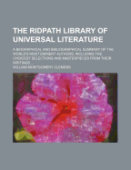 The Ridpath Library of Universal Literature: A Biographical and Bibliographical Summary of the World's Most Eminent Authors, Including the Choicest Selections and Masterpieces from Their Writings ...... - Clemens, William Montgomery