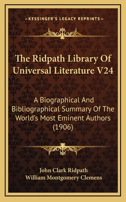 The Ridpath Library of Universal Literature V24: A Biographical and Bibliographical Summary of the World's Most Eminent Authors (1906) - Ridpath, John Clark (Editor), and Clemens, William Montgomery (Editor)