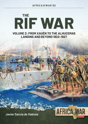 The Rif War: Volume 2 - From Xauen to the Alhucemas Landing and Beyond, 1922-1927 - Garcia de Gabiola, Javier