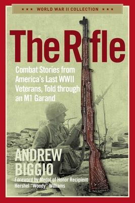 The Rifle: Combat Stories from America's Last WWII Veterans, Told Through an M1 Garand - Biggio, Andrew