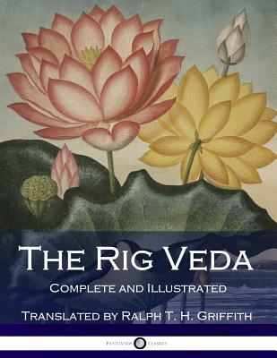 The Rig Veda: Complete (Illustrated) - Griffith, Ralph T H (Translated by), and Anonymous