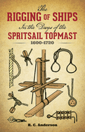 The Rigging of Ships: In the Days of the Spritsail Topmast, 1600-1720
