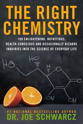 The Right Chemistry: 108 Enlightening, Nutritious, Health-Conscious and Occasionally Bizarre Inquiries Into the Science of Daily Life - Schwarcz, Joe, Dr.