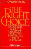 The Right Choice: A Complete Guide to Evaluating, Selecting, and Installing MRP II Software - Gray, Christopher D