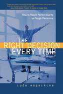 The Right Decision Every Time: How to Reach Perfect Clarity on Tough Decisions (Paperback)