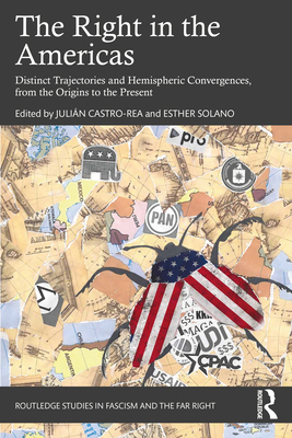 The Right in the Americas: Distinct Trajectories and Hemispheric Convergences, from the Origins to the Present - Castro-Rea, Julin (Editor), and Solano, Esther (Editor)