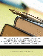 The Right Joyous and Pleasant History of the Feats, Gests, and Prowesses of the Chevalier Bayard: The Good Knight Without Fear and Without Reproach; Volume 2