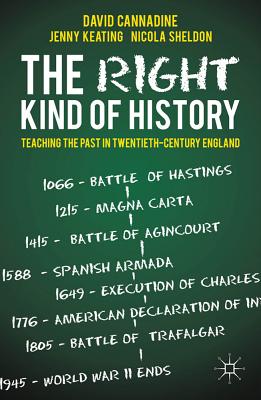 The Right Kind of History: Teaching the Past in Twentieth-Century England - Cannadine, D., and Keating, J., and Sheldon, N.