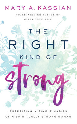The Right Kind of Strong: Surprisingly Simple Habits of a Spiritually Strong Woman - Kassian, Mary A (Read by)