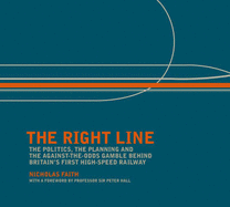 The Right Line: The Politics, Planning and Against-the-odds Gamble Behind Britain's First High-speed Railway