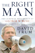 The Right Man: The Surprise Presidency of George W. Bush - Frum, David