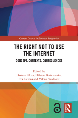 The Right Not to Use the Internet: Concept, Contexts, Consequences - Kloza, Dariusz (Editor), and Ku elewska, El bieta (Editor), and Lievens, Eva (Editor)