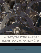 The Right of Protestant Dissenters to a Compleat [!] Toleration Asserted: Containing an Historical Account of the Test Laws, and Shewing the Injustice, Inexpediency, and Folly of the Sacramental Test, as Now Imposed, with Respect to Protestant Dissenters