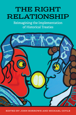 The Right Relationship: Reimagining the Implementation of Historical Treaties - Borrows, John (Editor), and Coyle, Michael (Editor)