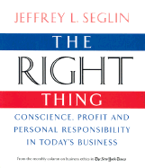 The Right Thing: Conscience, Profit and Personal Responsibilty in Today's Business - Seglin, Jeffrey L