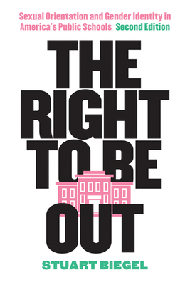 The Right to Be Out: Sexual Orientation and Gender Identity in America's Public Schools, Second Edition - Biegel, Stuart