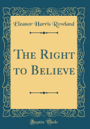 The Right to Believe (Classic Reprint)