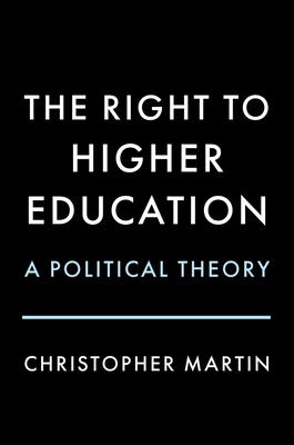 The Right to Higher Education: A Political Theory - Martin, Christopher