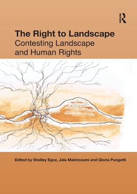 The Right to Landscape: Contesting Landscape and Human Rights - Egoz, Shelley (Editor), and Makhzoumi, Jala (Editor), and Pungetti, Gloria (Editor)