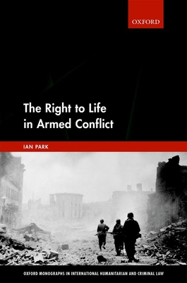 The Right to Life in Armed Conflict - Park, Ian