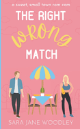 The Right Wrong Match: A Sweet, Small Town Romantic Comedy