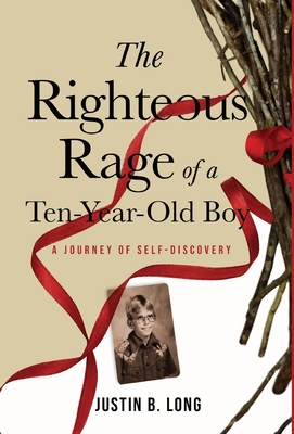 The Righteous Rage of a Ten-Year-Old Boy: A Journey of Self-Discovery - Long, Justin B