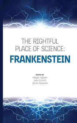 The Rightful Place of Science: Frankenstein - Eschrich, Joey, and Sadowski, Jathan, and Halpern, Megan