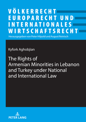 The Rights of Armenian Minorities in Lebanon and Turkey under National and International Law - Hilpold, Peter, and Aghobjian, Kyfork