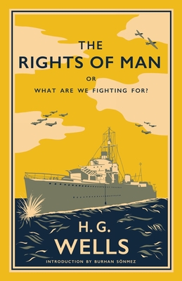 The Rights of Man: or, What Are We Fighting For? - Wells, H.G., and Snmez, Burhan (Introduction by)