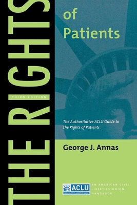 The Rights of Patients: The Authoritative ACLU Guide to the Rights of Patients, Third Edition - Annas, George J, J.D., M.P.H.