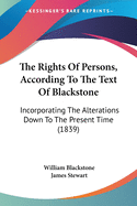 The Rights Of Persons, According To The Text Of Blackstone: Incorporating The Alterations Down To The Present Time (1839)
