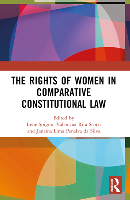 The Rights of Women in Comparative Constitutional Law - Spigno, Irene (Editor), and Scotti, Valentina Rita (Editor), and Penalva Da Silva, Janana Lima (Editor)