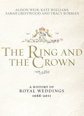 The Ring and the Crown: A History of Royal Weddings - Weir, Alison, and Williams, Kate, and Gristwood, Sarah