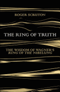 The Ring of Truth: The Wisdom of Wagner's Ring of the Nibelung