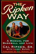 The Ripken Way: A Manual for Baseball and Life - Ripken, Cal, Jr. (Foreword by), and Burke, Larry
