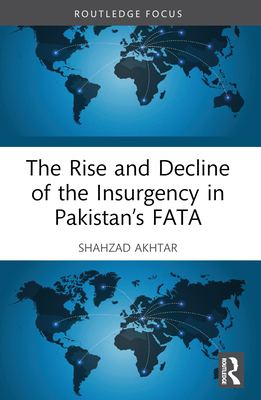 The Rise and Decline of the Insurgency in Pakistan's FATA - Akhtar, Shahzad