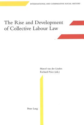 The Rise and Development of Collective Labour Law - Van Der Linden, Marcel (Editor), and Price, Richard (Editor)