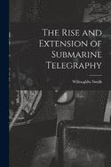 The Rise and Extension of Submarine Telegraphy