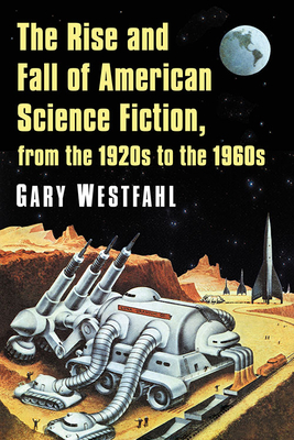 The Rise and Fall of American Science Fiction, from the 1920s to the 1960s - Westfahl, Gary