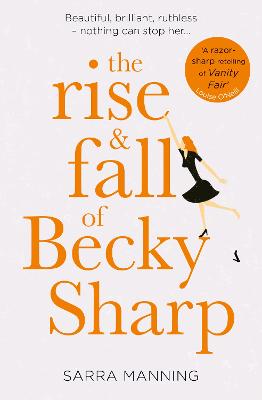 The Rise and Fall of Becky Sharp: 'A Razor-Sharp Retelling of Vanity Fair' Louise O'Neill - Manning, Sarra