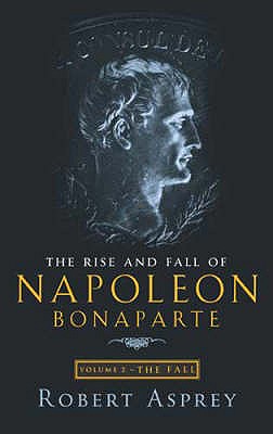 The Rise And Fall Of Napoleon Vol 2: The Fall - Asprey, Robert