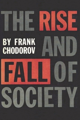 The Rise and Fall of Society: An Essay on the Economic Forces That Underlie Social Institutions - Chodorov, Frank, and Meyer, Frank S (Foreword by)