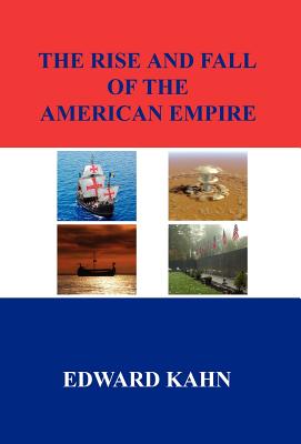 The Rise And Fall Of The American Empire - Kahn, Edward