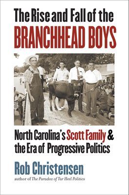 The Rise and Fall of the Branchhead Boys: North Carolina's Scott Family and the Era of Progressive Politics - Christensen, Rob