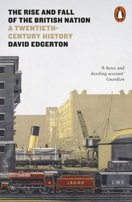 The Rise and Fall of the British Nation: A Twentieth-Century History - Edgerton, David