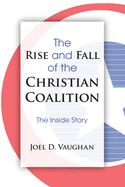 The Rise and Fall of the Christian Coalition: The Inside Story