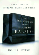 The Rise and Fall of the House of Barneys: A Family Tale of Chutzpah, Glory, and Greed