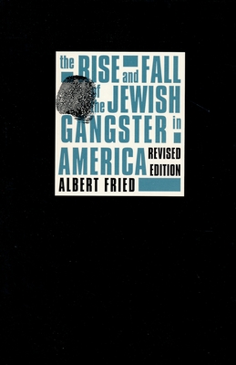 The Rise and Fall of the Jewish Gangster in America - Fried, Albert