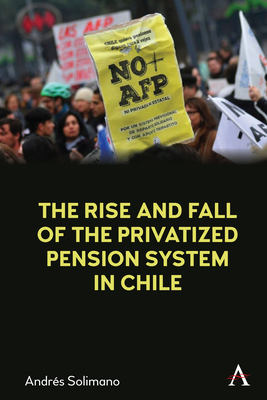 The Rise and Fall of the Privatized Pension System in Chile: An International Perspective - Solimano, Andrs