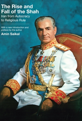 The Rise and Fall of the Shah: Iran from Autocracy to Religious Rule - Saikal, Amin